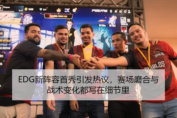 EDG新阵容首秀引发热议，赛场磨合与战术变化都写在细节里